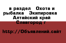  в раздел : Охота и рыбалка » Экипировка . Алтайский край,Славгород г.